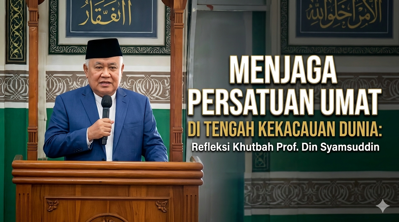 Menjaga Persatuan Umat di Tengah Kekacauan Dunia: Refleksi Khutbah Prof. Din Syamsuddin